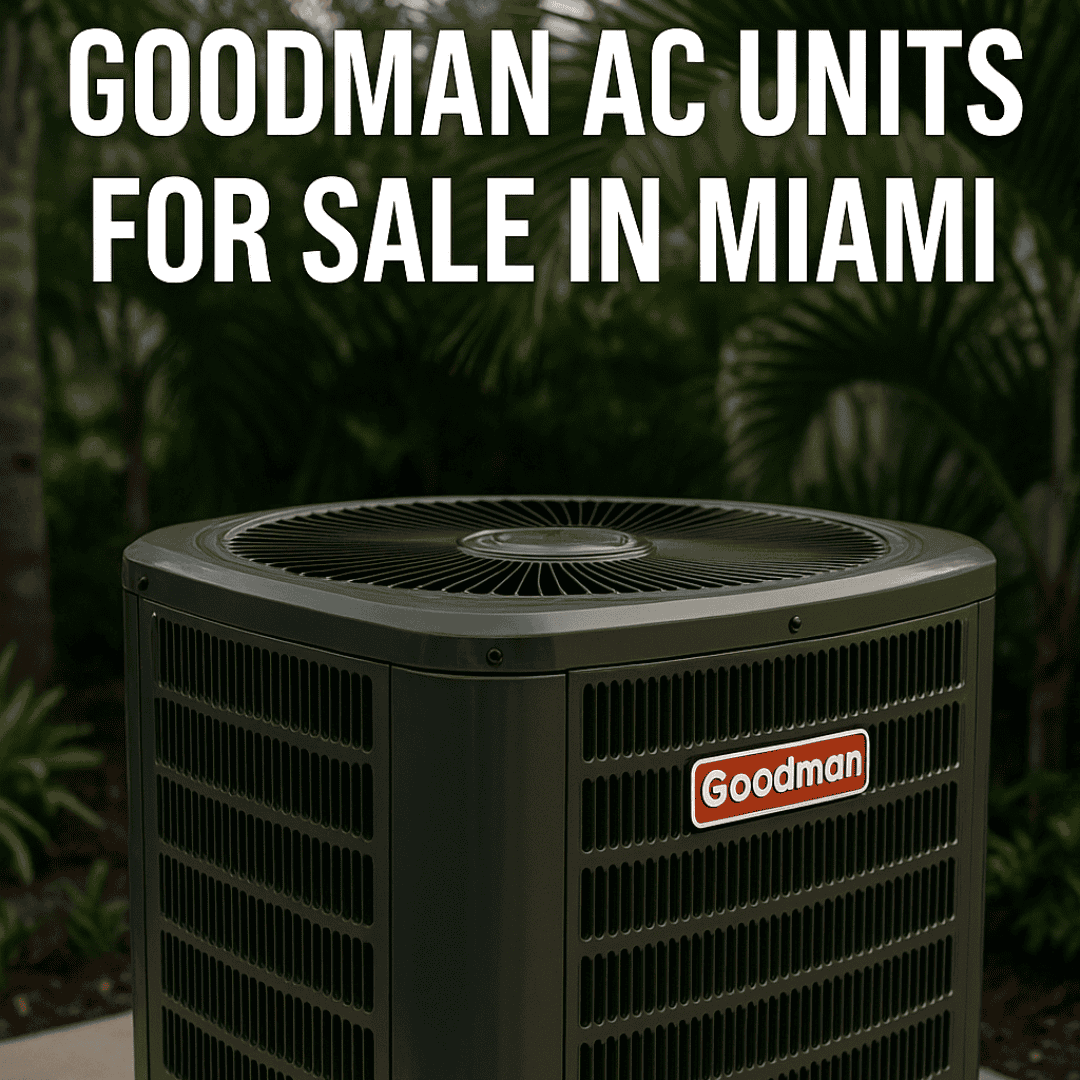 Goodman AC Units For Sale In Miami - & Expert AC Repairs
